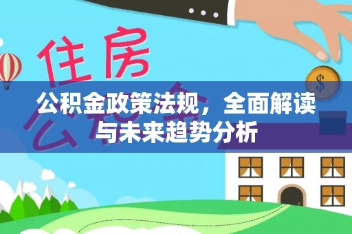 古塔公积金政策法规，全面解读与未来趋势分析