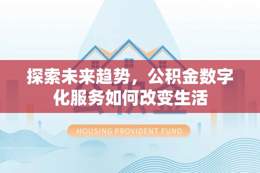 古塔探索未来趋势，公积金数字化服务如何改变生活