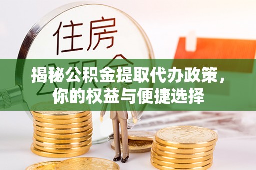 古塔揭秘公积金提取代办政策，你的权益与便捷选择