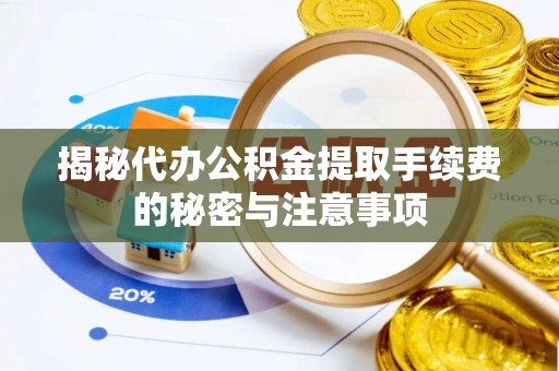 古塔揭秘代办公积金提取手续费的秘密与注意事项