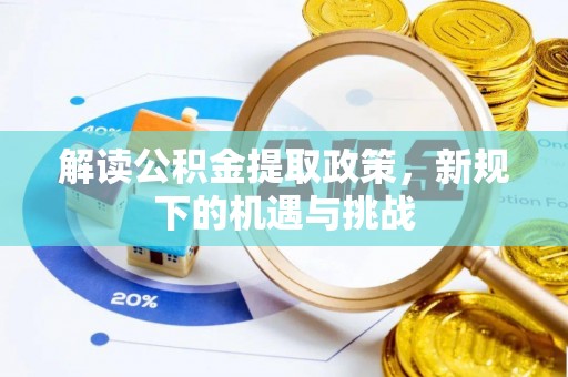 古塔解读公积金提取政策，新规下的机遇与挑战