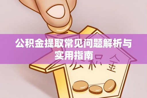 古塔公积金提取常见问题解析与实用指南