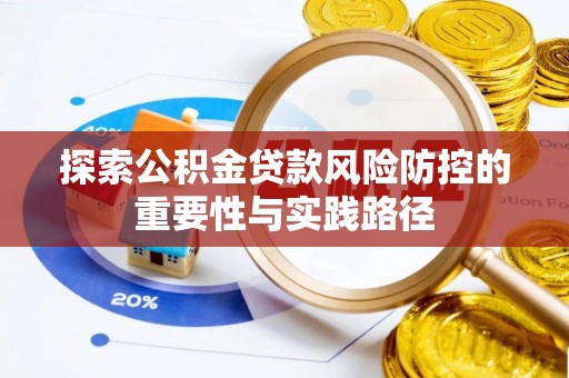 古塔探索公积金贷款风险防控的重要性与实践路径