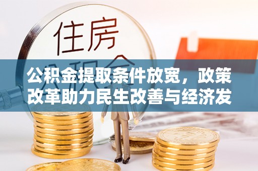 古塔公积金提取条件放宽，政策改革助力民生改善与经济发展
