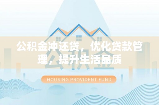 古塔公积金冲还贷，优化贷款管理，提升生活品质