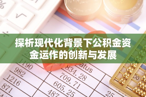 古塔探析现代化背景下公积金资金运作的创新与发展