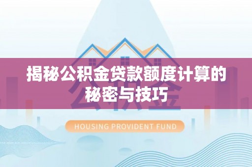 古塔揭秘公积金贷款额度计算的秘密与技巧