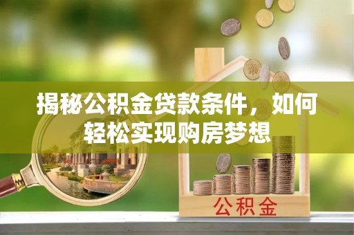 古塔揭秘公积金贷款条件，如何轻松实现购房梦想