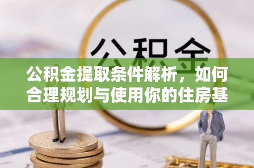 古塔公积金提取条件解析，如何合理规划与使用你的住房基金