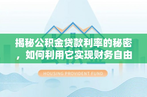 古塔揭秘公积金贷款利率的秘密，如何利用它实现财务自由？