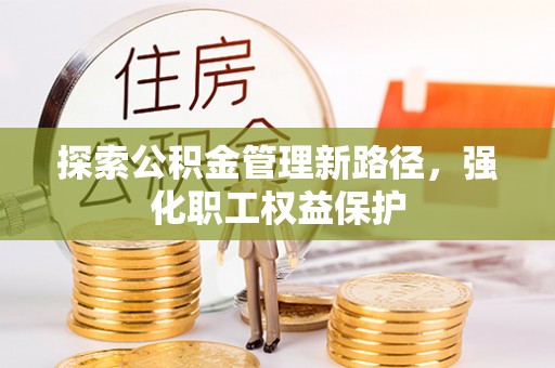 古塔探索公积金管理新路径，强化职工权益保护