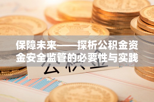 古塔保障未来——探析公积金资金安全监管的必要性与实践路径