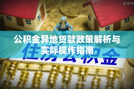 古塔公积金异地贷款政策解析与实际操作指南