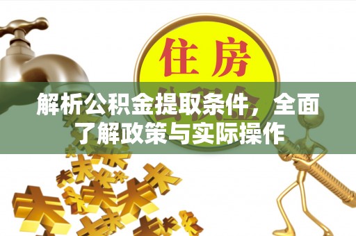 古塔解析公积金提取条件，全面了解政策与实际操作