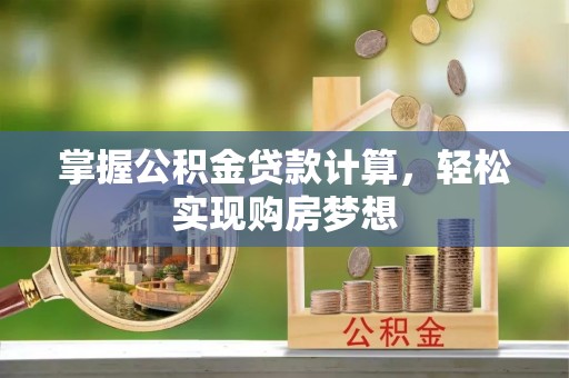 古塔掌握公积金贷款计算，轻松实现购房梦想