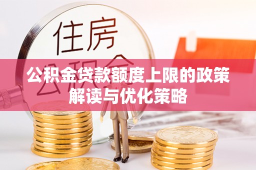 古塔公积金贷款额度上限的政策解读与优化策略