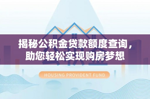 古塔揭秘公积金贷款额度查询，助您轻松实现购房梦想