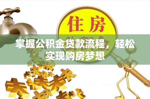 古塔掌握公积金贷款流程，轻松实现购房梦想