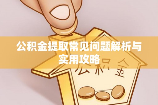 古塔公积金提取常见问题解析与实用攻略