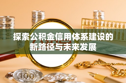 古塔探索公积金信用体系建设的新路径与未来发展
