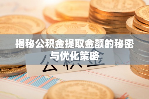 古塔揭秘公积金提取金额的秘密与优化策略