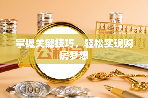 古塔掌握关键技巧，轻松实现购房梦想