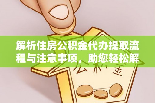古塔解析住房公积金代办提取流程与注意事项，助您轻松解决资金难题
