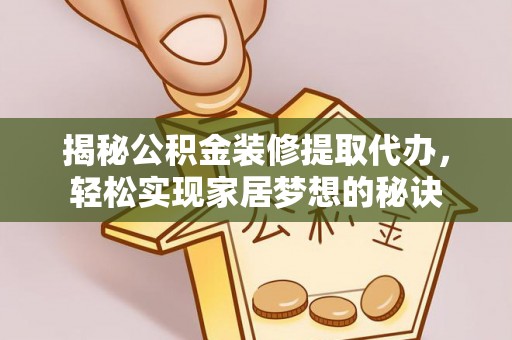 古塔揭秘公积金装修提取代办，轻松实现家居梦想的秘诀