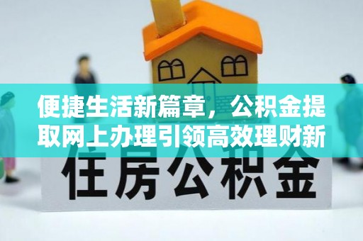 古塔便捷生活新篇章，公积金提取网上办理引领高效理财新趋势