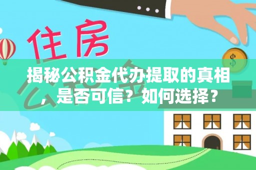 古塔揭秘公积金代办提取的真相，是否可信？如何选择？