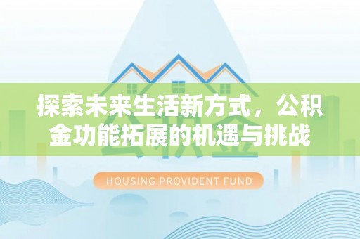 古塔探索未来生活新方式，公积金功能拓展的机遇与挑战