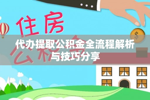 古塔代办提取公积金全流程解析与技巧分享