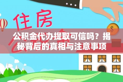 古塔公积金代办提取可信吗？揭秘背后的真相与注意事项