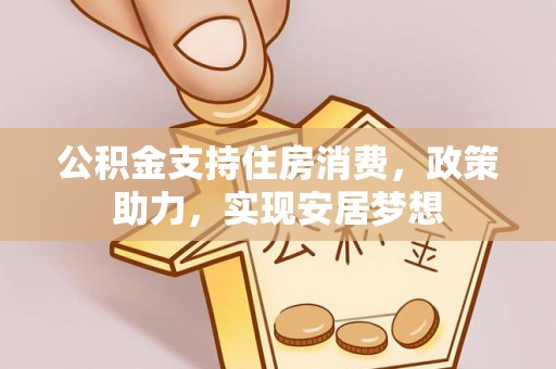 古塔公积金支持住房消费，政策助力，实现安居梦想