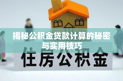古塔揭秘公积金贷款计算的秘密与实用技巧