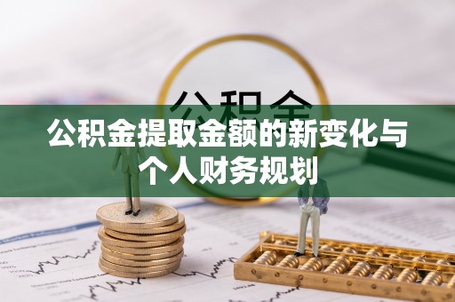 古塔公积金提取金额的新变化与个人财务规划