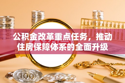 古塔公积金改革重点任务，推动住房保障体系的全面升级