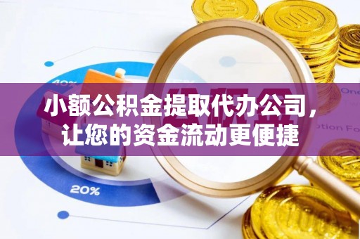 古塔小额公积金提取代办公司，让您的资金流动更便捷