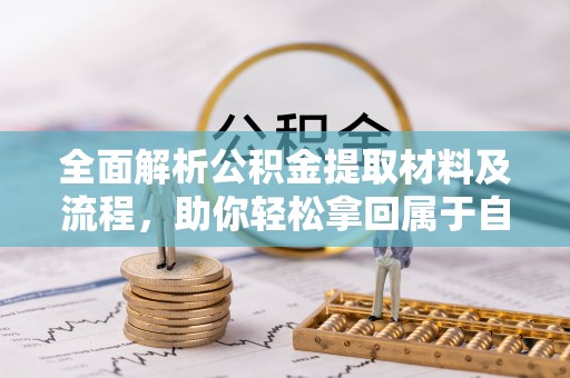 古塔全面解析公积金提取材料及流程，助你轻松拿回属于自己的钱
