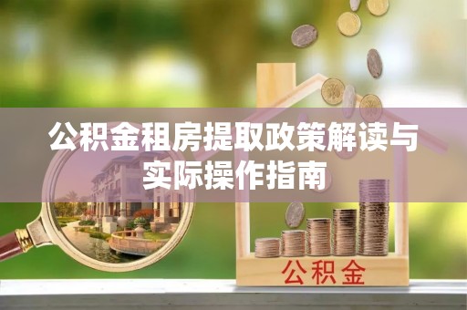 古塔公积金租房提取政策解读与实际操作指南