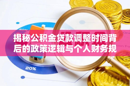 古塔揭秘公积金贷款调整时间背后的政策逻辑与个人财务规划