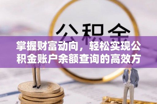 古塔掌握财富动向，轻松实现公积金账户余额查询的高效方式