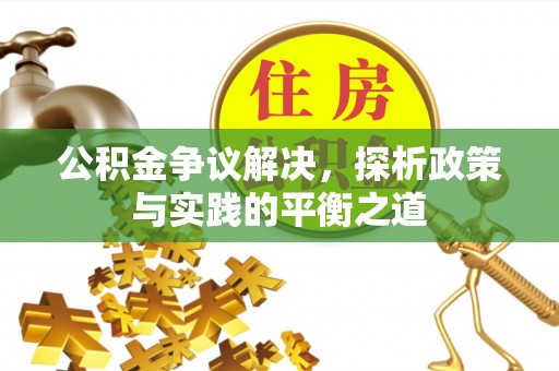 古塔公积金争议解决，探析政策与实践的平衡之道