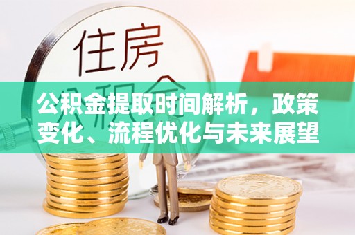 古塔公积金提取时间解析，政策变化、流程优化与未来展望