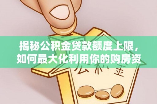 古塔揭秘公积金贷款额度上限，如何最大化利用你的购房资金？