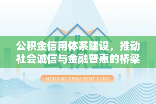 古塔公积金信用体系建设，推动社会诚信与金融普惠的桥梁