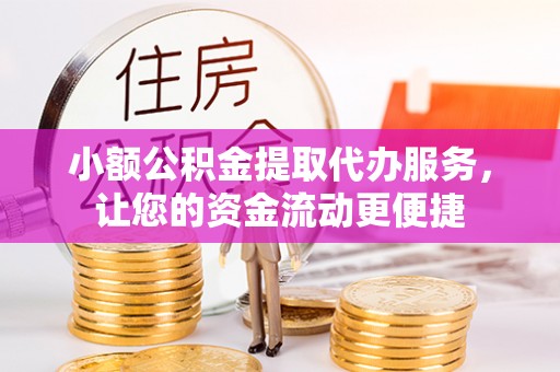 古塔小额公积金提取代办服务，让您的资金流动更便捷