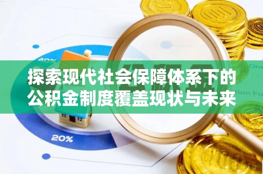 古塔探索现代社会保障体系下的公积金制度覆盖现状与未来发展