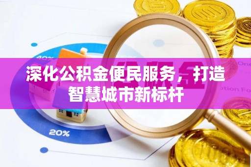 古塔深化公积金便民服务，打造智慧城市新标杆