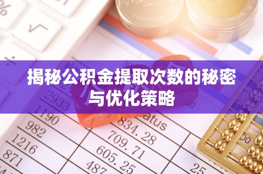 古塔揭秘公积金提取次数的秘密与优化策略